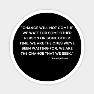 "Change will not come if we wait for some other person or some other time, Barack Obama Magnet